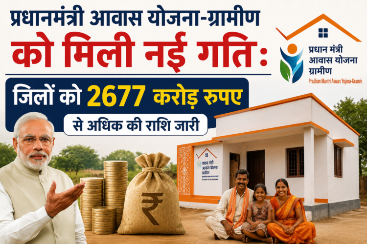 प्रधानमंत्री आवास योजना-ग्रामीण को मिली नई गति : जिलों को 2677 करोड़ रुपए से अधिक की राशि जारी
