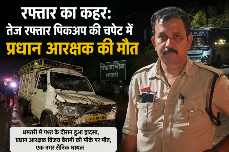 धमतरी में ड्यूटी के दौरान दर्दनाक हादसा, तेज रफ्तार पिकअप ने प्रधान आरक्षक को कुचला