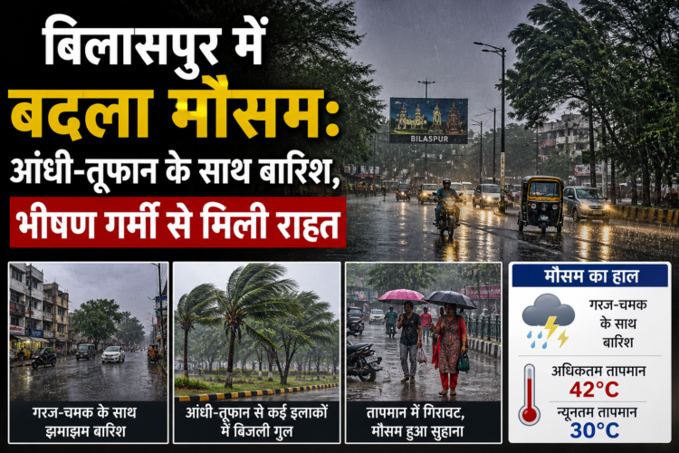 बिलासपुर में बदला मौसम: आंधी-तूफान के साथ बारिश, भीषण गर्मी से मिली राहत