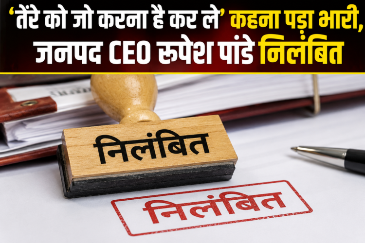 ‘तेरे को जो करना है कर ले’ कहना पड़ा भारी, जनपद CEO रूपेश पांडे निलंबित