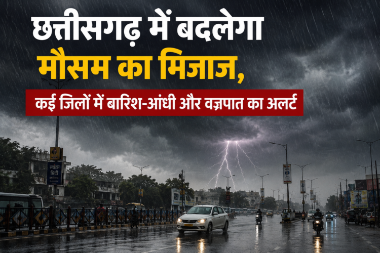 छत्तीसगढ़ में बदलेगा मौसम का मिजाज, कई जिलों में बारिश-आंधी और वज्रपात का अलर्ट
