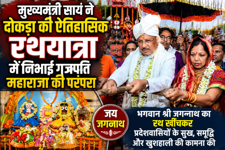मुख्यमंत्री साय ने दोकड़ा की ऐतिहासिक रथयात्रा में निभाई गजपति महाराजा की परंपरा : भगवान श्री जगन्नाथ का रथ खींचकर प्रदेशवासियों के सुख, समृद्धि और खुशहाली की कामना की
