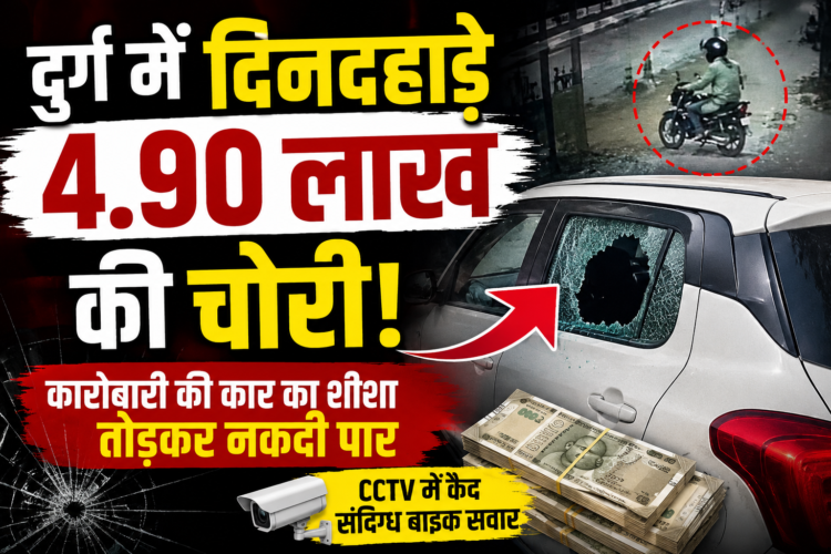 दुर्ग में दिनदहाड़े 4.90 लाख की चोरी, कारोबारी की कार का शीशा तोड़कर नकदी पार