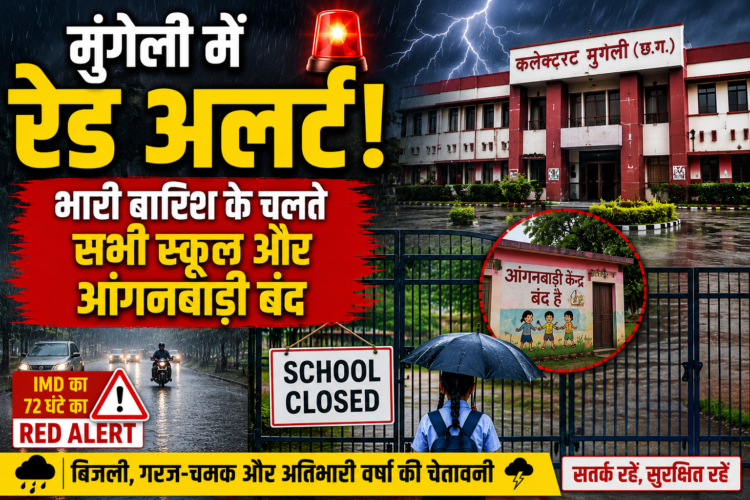 मुंगेली में रेड अलर्ट! भारी बारिश के चलते सभी स्कूल और आंगनबाड़ी बंद