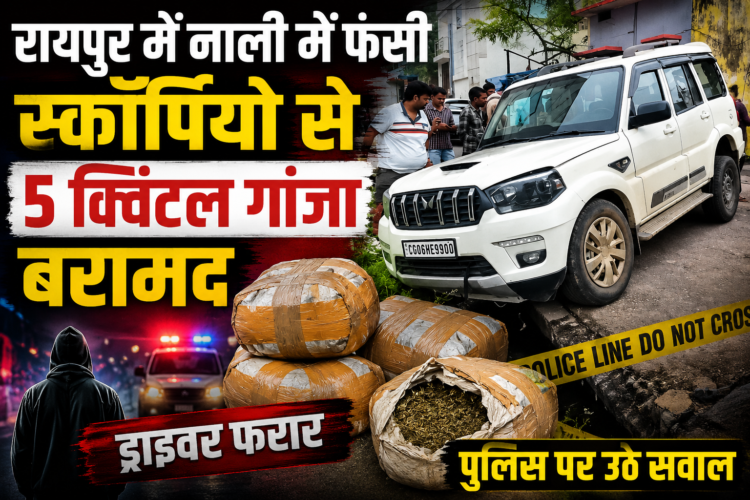 रायपुर में नाली में फंसी स्कॉर्पियो से 5 क्विंटल गांजा बरामद, ड्राइवर फरार; पुलिस पर उठे सवाल