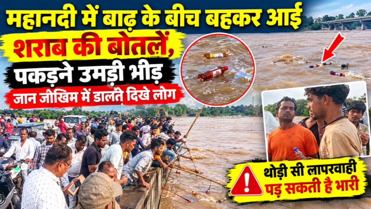 महानदी में बाढ़ के बीच बहकर आईं शराब की बोतलें, पकड़ने उमड़ी भीड़; जान जोखिम में डालते दिखे लोग