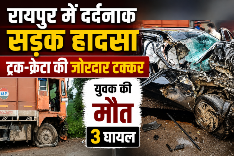 रायपुर में दर्दनाक सड़क हादसा, ट्रक-क्रेटा की जोरदार टक्कर; युवक की मौत, 3 घायल