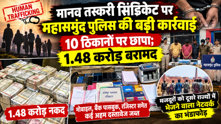 मानव तस्करी सिंडिकेट पर महासमुंद पुलिस की बड़ी कार्रवाई, 10 ठिकानों पर छापा; 1.48 करोड़ बरामद