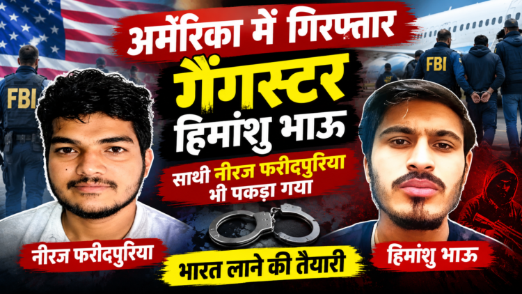 अमेरिका में गिरफ्तार गैंगस्टर हिमांशु भाऊ, साथी नीरज फरीदपुरिया भी पकड़ा गया; भारत लाने की तैयारी