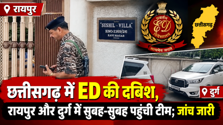 छत्तीसगढ़ में ED की दबिश, रायपुर और दुर्ग में सुबह-सुबह पहुंची टीम; जांच जारी