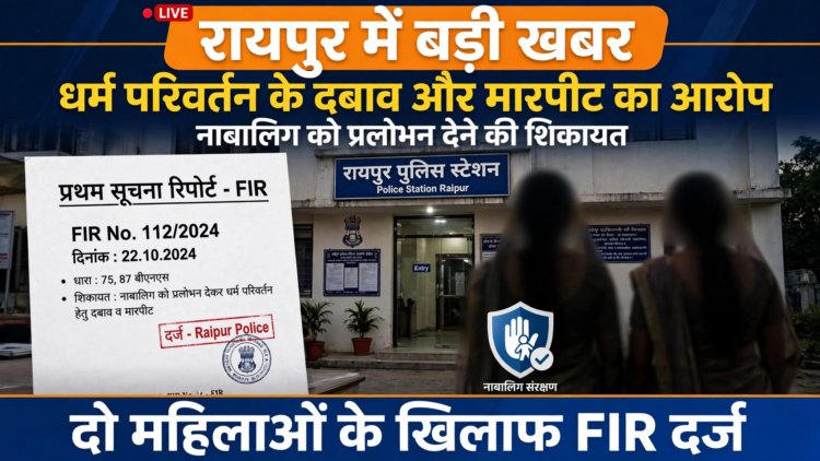 रायपुर में धर्म परिवर्तन के दबाव और मारपीट का आरोप, दो महिलाओं के खिलाफ FIR; नाबालिग को प्रलोभन देने की शिकायत