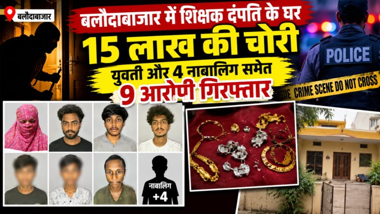 बलौदाबाजार में शिक्षक दंपति के घर 15 लाख की चोरी, युवती और 4 नाबालिग समेत 9 आरोपी गिरफ्तार