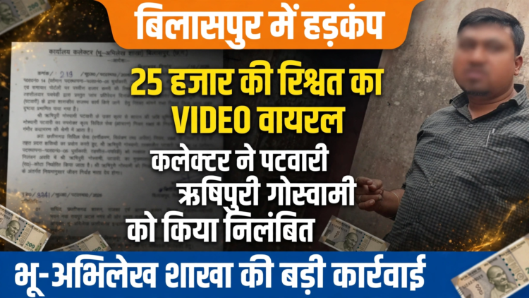 25 हजार की रिश्वत का वीडियो वायरल, बिलासपुर कलेक्टर ने पटवारी ऋषिपुरी गोस्वामी को किया निलंबित