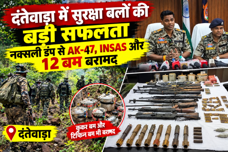 दंतेवाड़ा में सुरक्षा बलों की बड़ी सफलता, नक्सली डंप से AK-47, INSAS और 12 बम बरामद